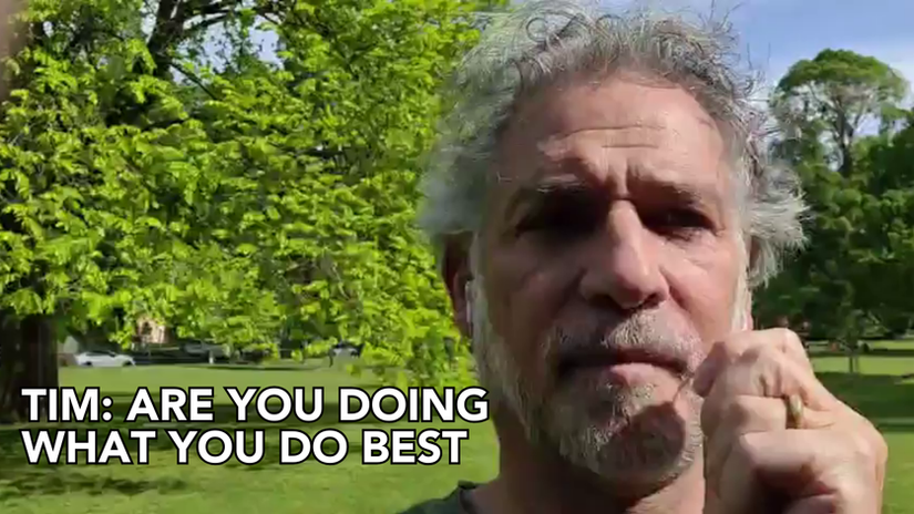 Tim: Are you doing what you do best